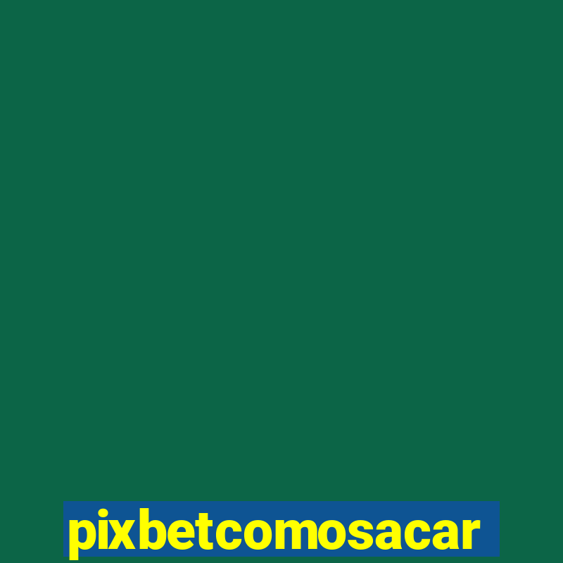 pixbetcomosacar