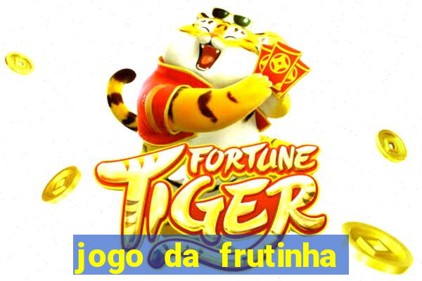 jogo da frutinha para ganhar dinheiro