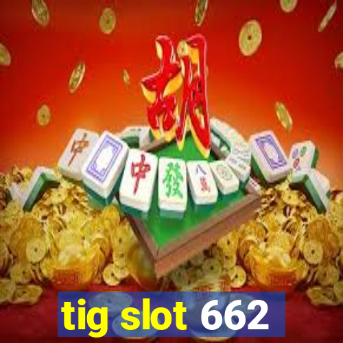 tig slot 662