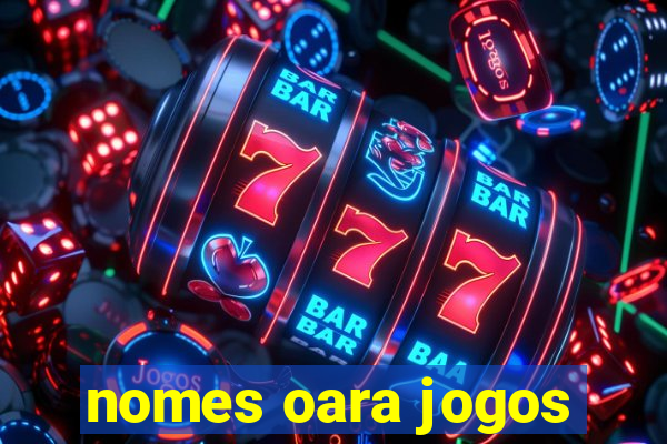 nomes oara jogos