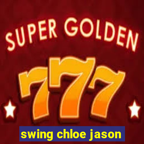 swing chloe jason