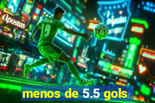 menos de 5.5 gols