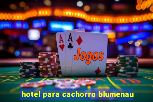 hotel para cachorro blumenau