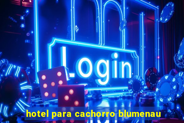 hotel para cachorro blumenau