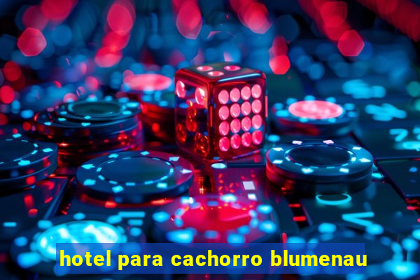 hotel para cachorro blumenau