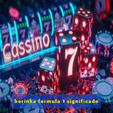 horinha formula 1 significado