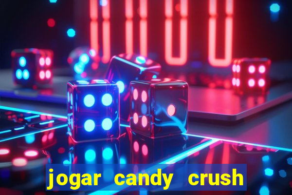 jogar candy crush e ganhar dinheiro