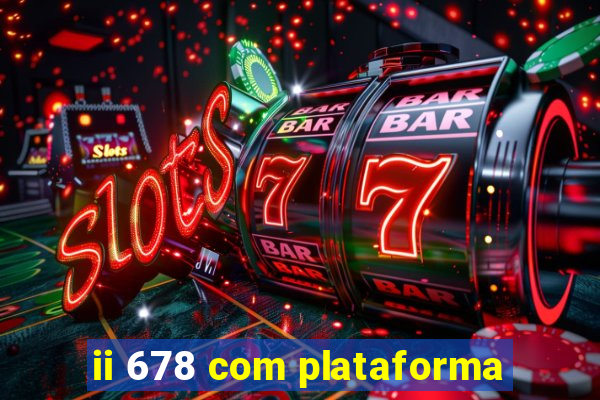 ii 678 com plataforma