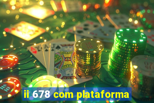 ii 678 com plataforma