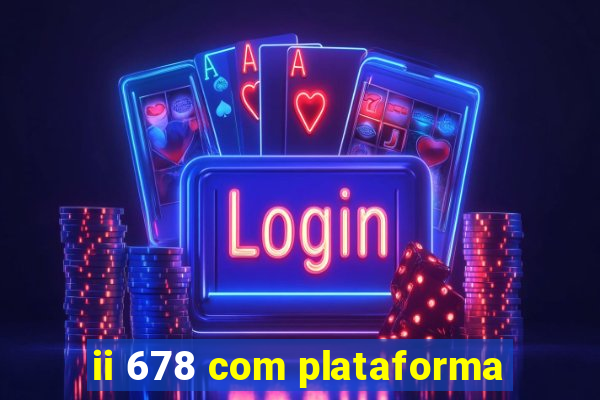 ii 678 com plataforma