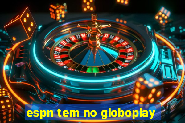 espn tem no globoplay