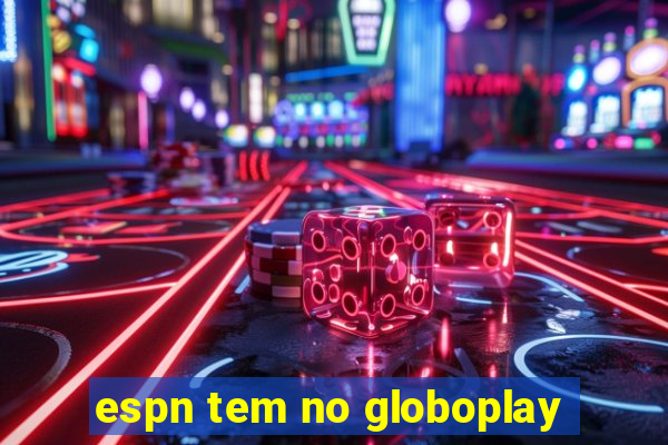 espn tem no globoplay