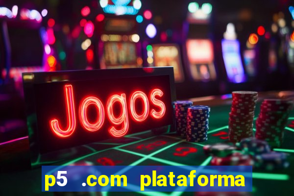 p5 .com plataforma de jogos