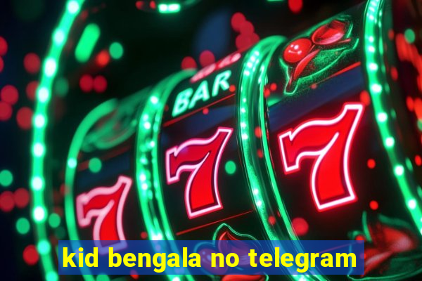 kid bengala no telegram