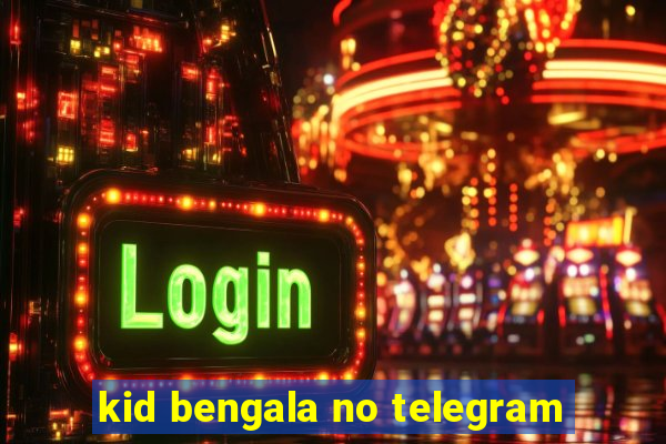 kid bengala no telegram