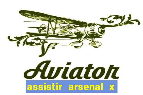 assistir arsenal x barcelona ao vivo hd