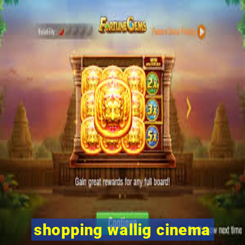 shopping wallig cinema