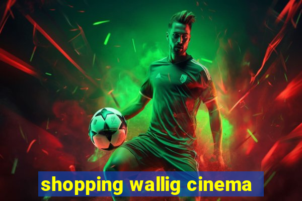 shopping wallig cinema