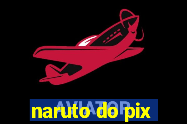 naruto do pix