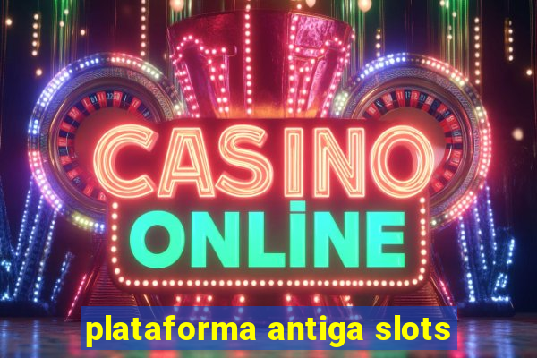 plataforma antiga slots