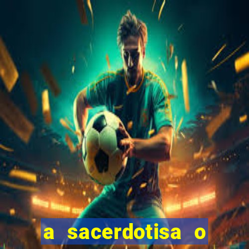 a sacerdotisa o que ele sente por mim