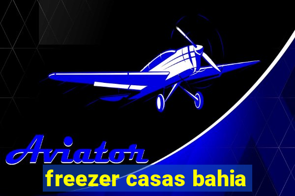 freezer casas bahia