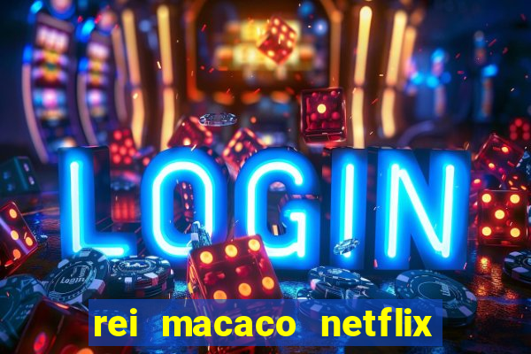 rei macaco netflix 3 temporada