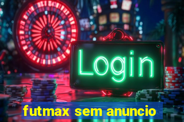 futmax sem anuncio