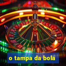 o tampa da bola