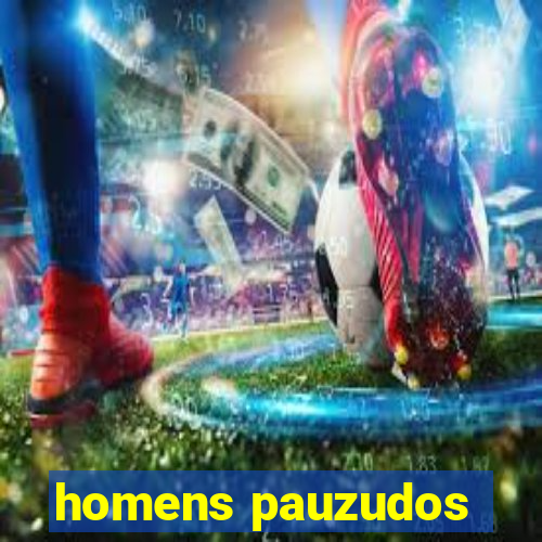 homens pauzudos