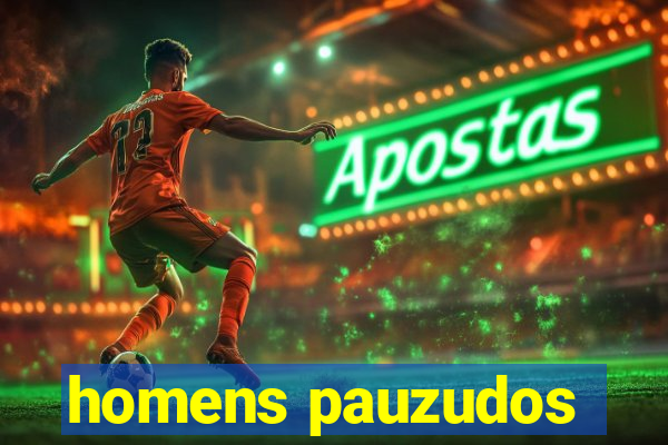 homens pauzudos