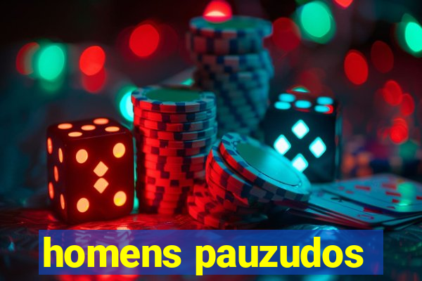 homens pauzudos