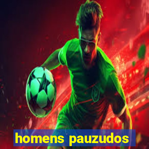 homens pauzudos