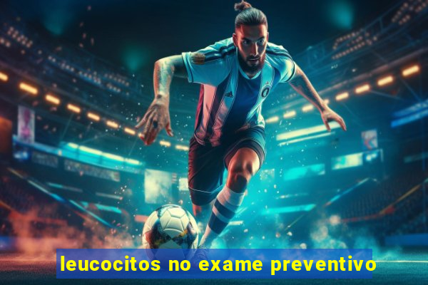 leucocitos no exame preventivo