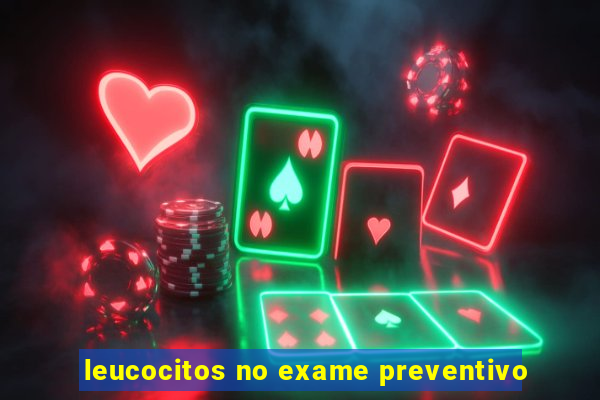 leucocitos no exame preventivo