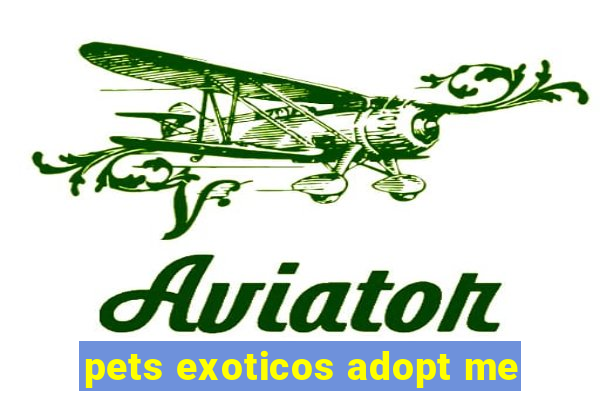 pets exoticos adopt me