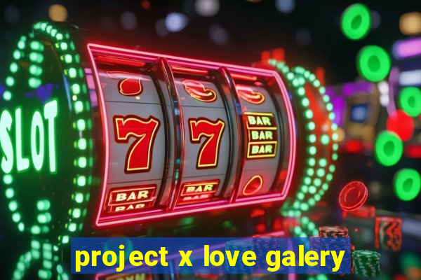 project x love galery