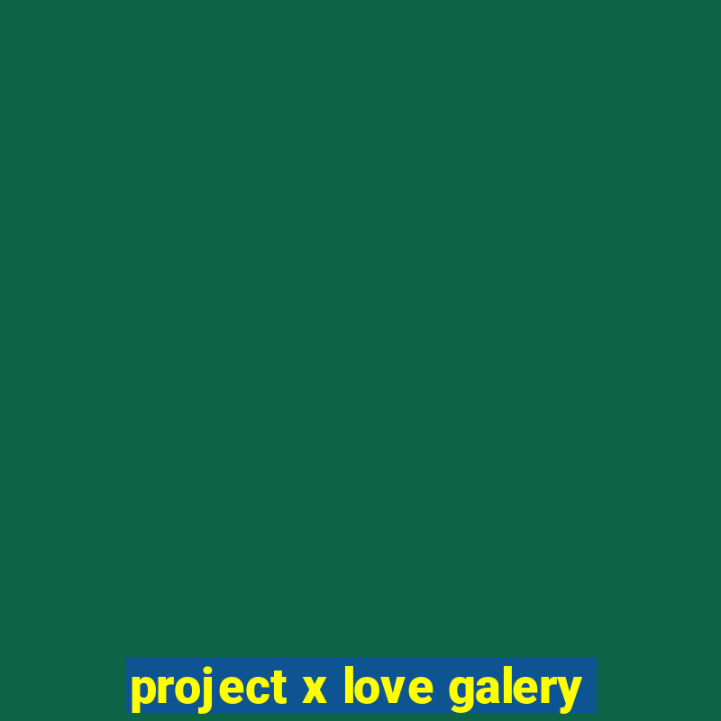 project x love galery