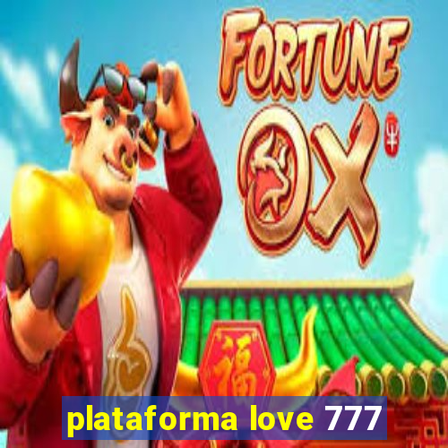 plataforma love 777