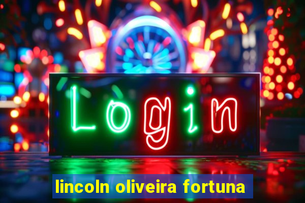 lincoln oliveira fortuna