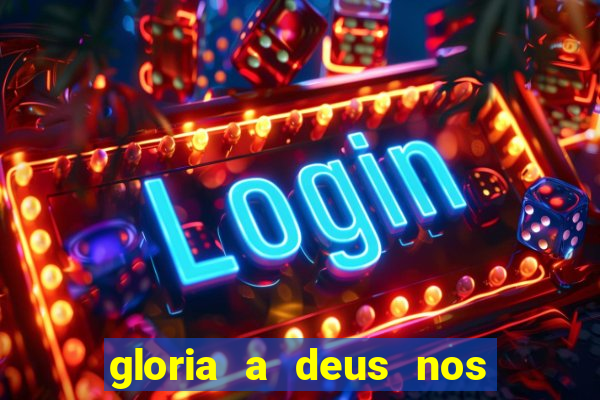 gloria a deus nos altos ceus letra