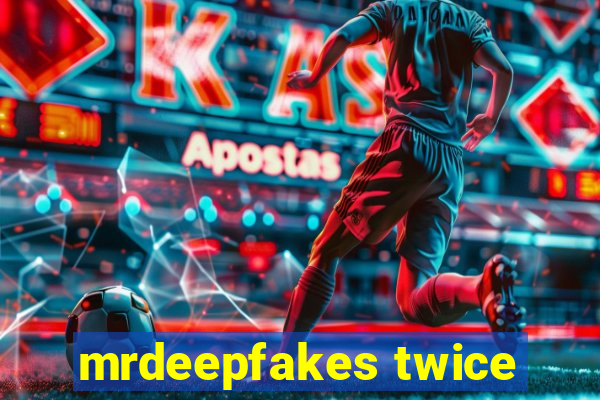 mrdeepfakes twice