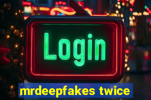 mrdeepfakes twice