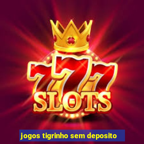 jogos tigrinho sem deposito