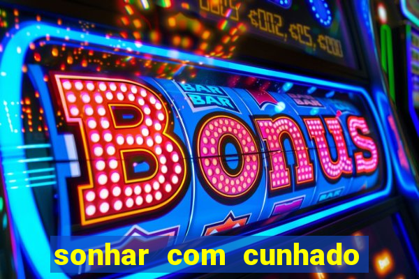 sonhar com cunhado que bicho jogar