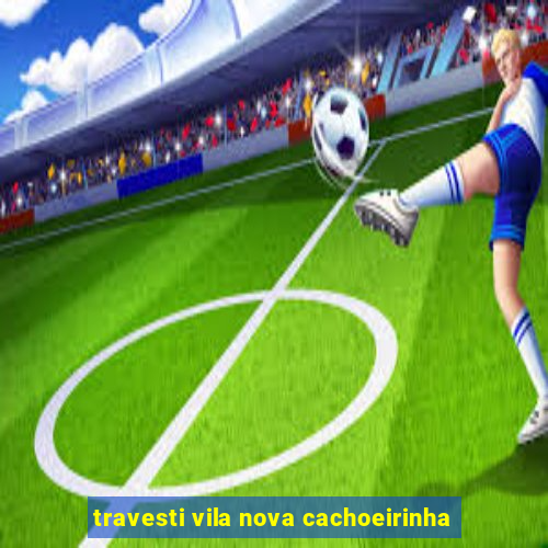 travesti vila nova cachoeirinha