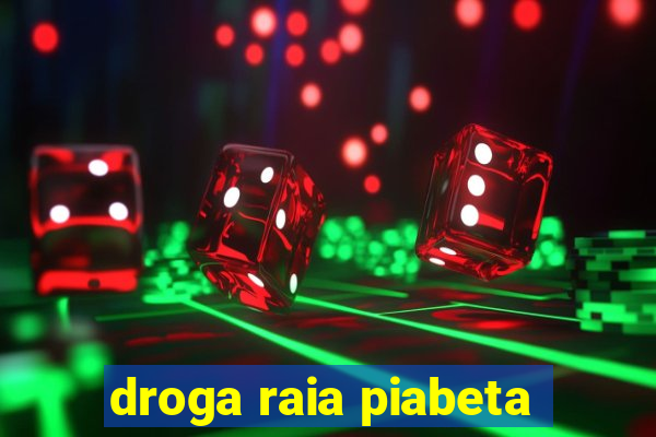 droga raia piabeta