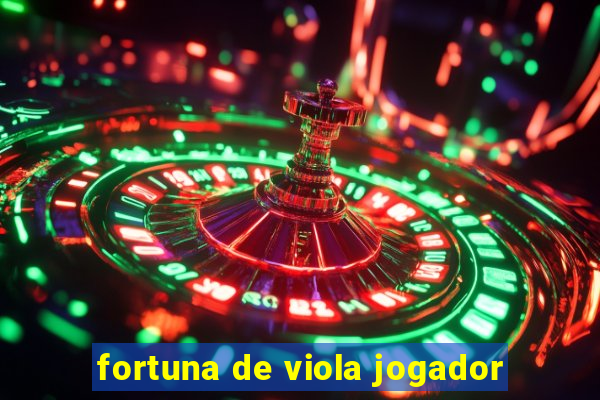 fortuna de viola jogador