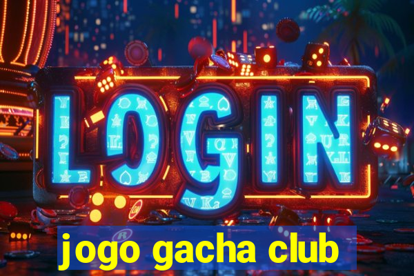 jogo gacha club