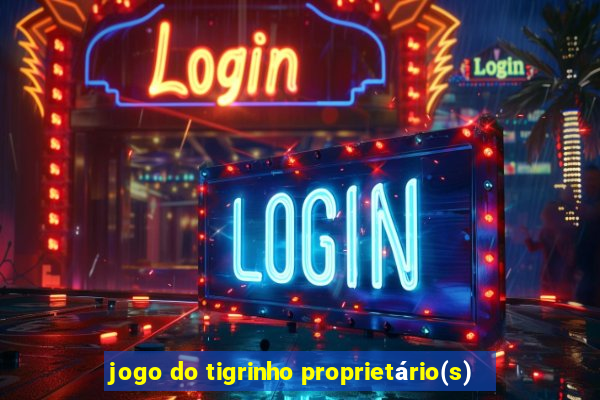 jogo do tigrinho proprietário(s)